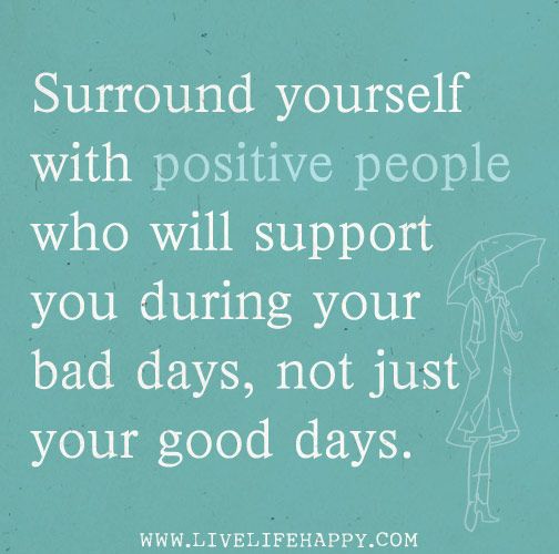 Surround Yourself With Positive People Who Will Support You During Your 